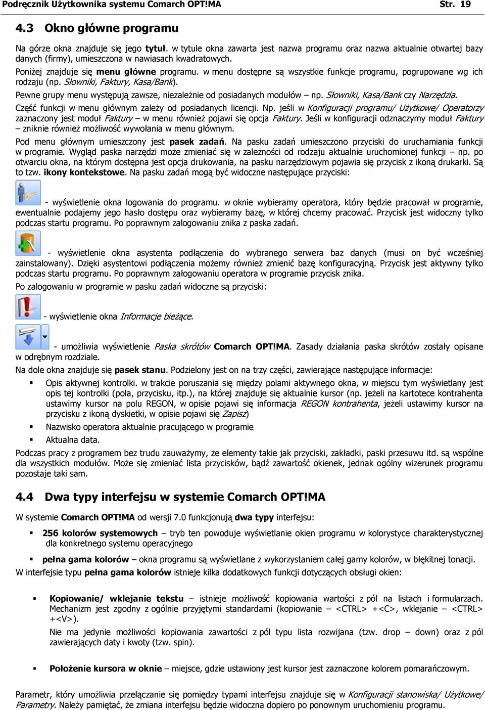 w menu dostępne są wszystkie funkcje programu, pogrupowane wg ich rodzaju (np. Słowniki, Faktury, Kasa/Bank). Pewne grupy menu występują zawsze, niezależnie od posiadanych modułów np.