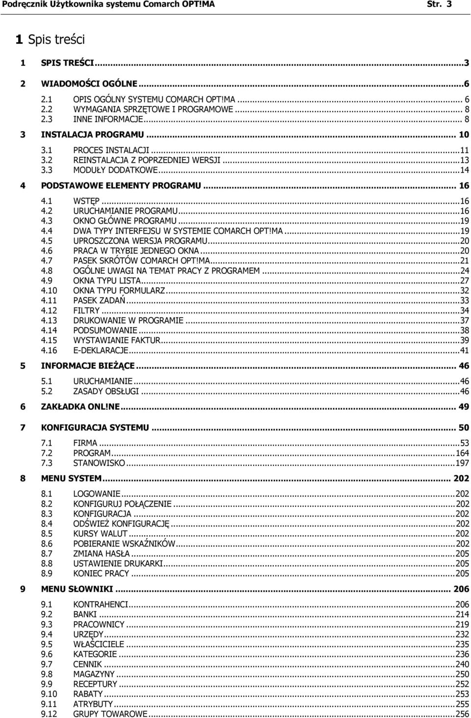 1 WSTĘP...16 4.2 URUCHAMIANIE PROGRAMU...16 4.3 OKNO GŁÓWNE PROGRAMU...19 4.4 DWA TYPY INTERFEJSU W SYSTEMIE COMARCH OPT!MA...19 4.5 UPROSZCZONA WERSJA PROGRAMU...20 4.6 PRACA W TRYBIE JEDNEGO OKNA.