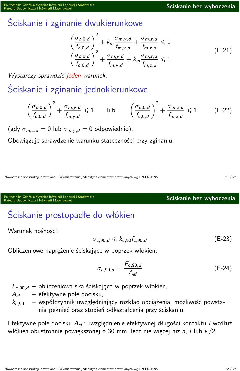 Nowoczesne konstrukcje drewniane Wymiarowanie jednolitych elementów drewnianych wg PN-EN-1995 21 / 26 Ściskanie bez wyboczenia Ściskanie prostopadłe do włókien Warunek nośności: σ c,90,d k c,90 f