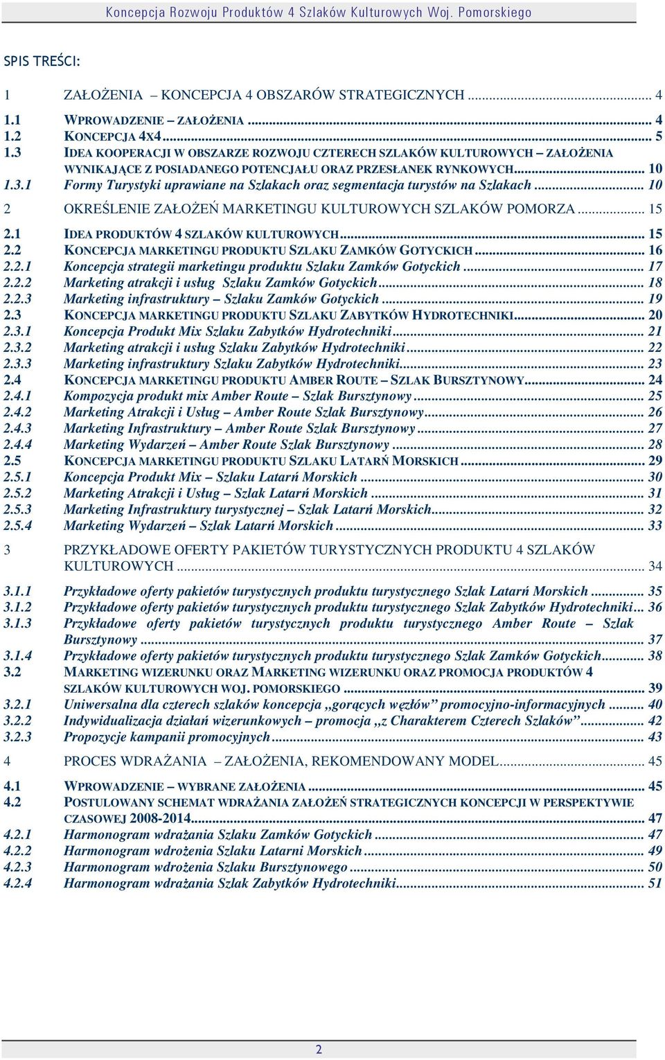 .. 10 2 OKREŚLENIE ZAŁOśEŃ MARKETINGU KULTUROWYCH SZLAKÓW POMORZA... 15 2.1 IDEA PRODUKTÓW 4 SZLAKÓW KULTUROWYCH... 15 2.2 KONCEPCJA MARKETINGU PRODUKTU SZLAKU ZAMKÓW GOTYCKICH... 16 2.2.1 Koncepcja strategii marketingu produktu Szlaku Zamków Gotyckich.