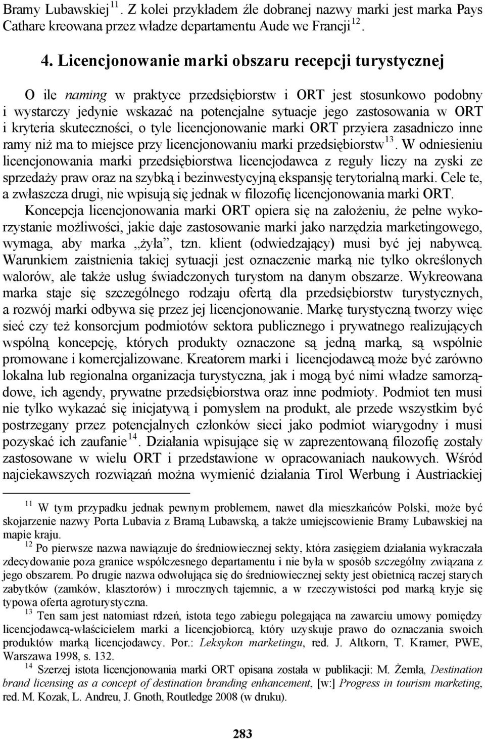 kryteria skuteczności, o tyle licencjonowanie marki ORT przyiera zasadniczo inne ramy niż ma to miejsce przy licencjonowaniu marki przedsiębiorstw 13.