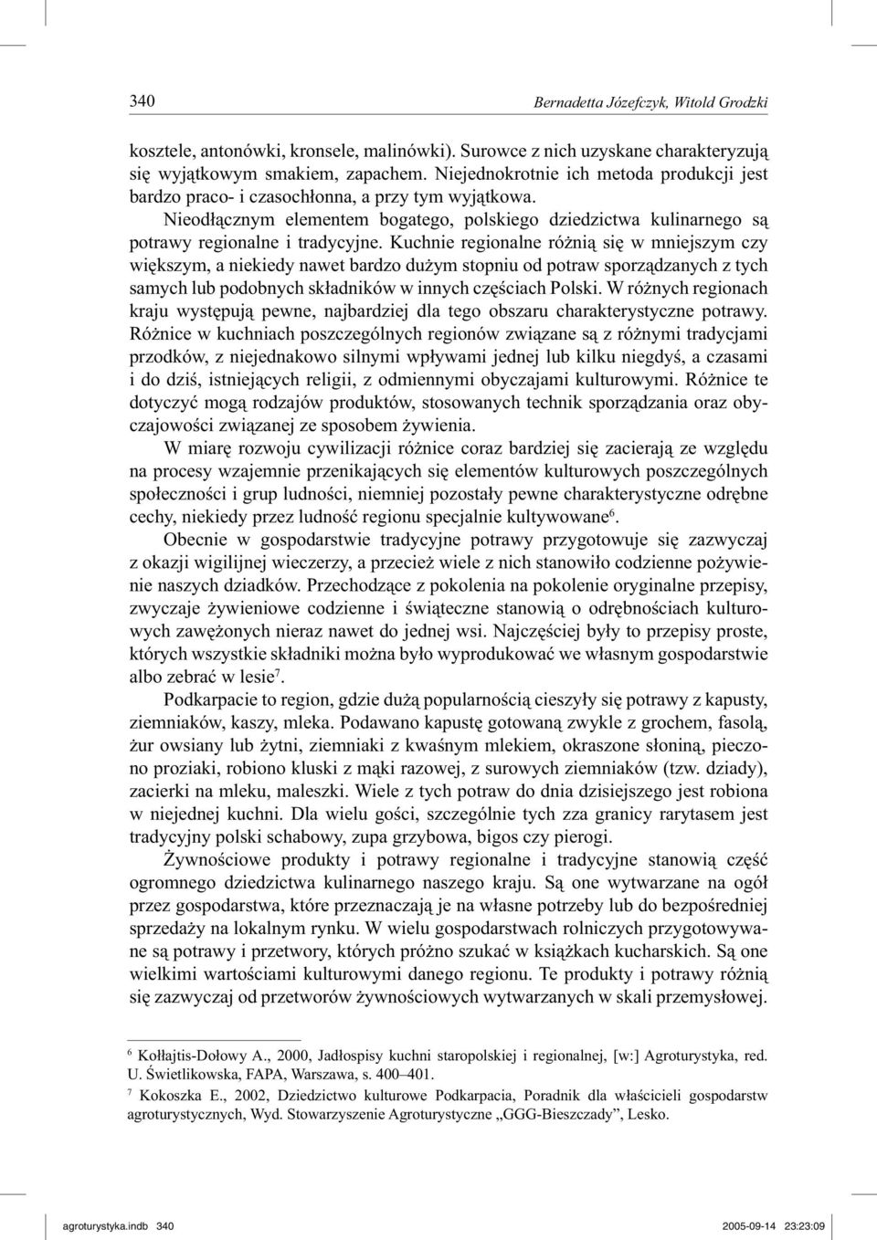 Kuchnie regionalne różnią się w mniejszym czy większym, a niekiedy nawet bardzo dużym stopniu od potraw sporządzanych z tych samych lub podobnych składników w innych częściach Polski.