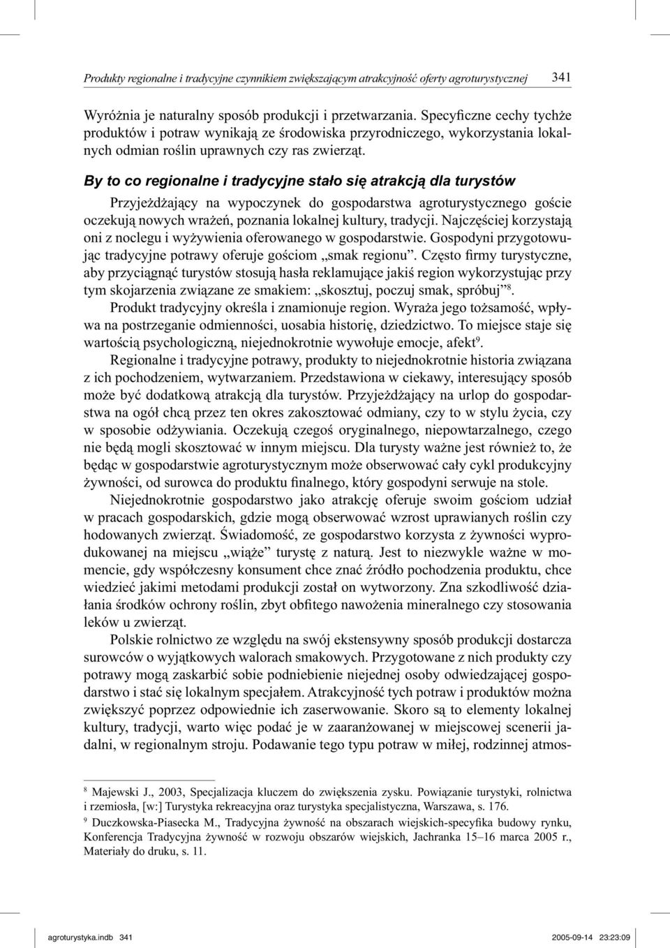 By to co regionalne i tradycyjne stało się atrakcją dla turystów Przyjeżdżający na wypoczynek do gospodarstwa agroturystycznego goście oczekują nowych wrażeń, poznania lokalnej kultury, tradycji.