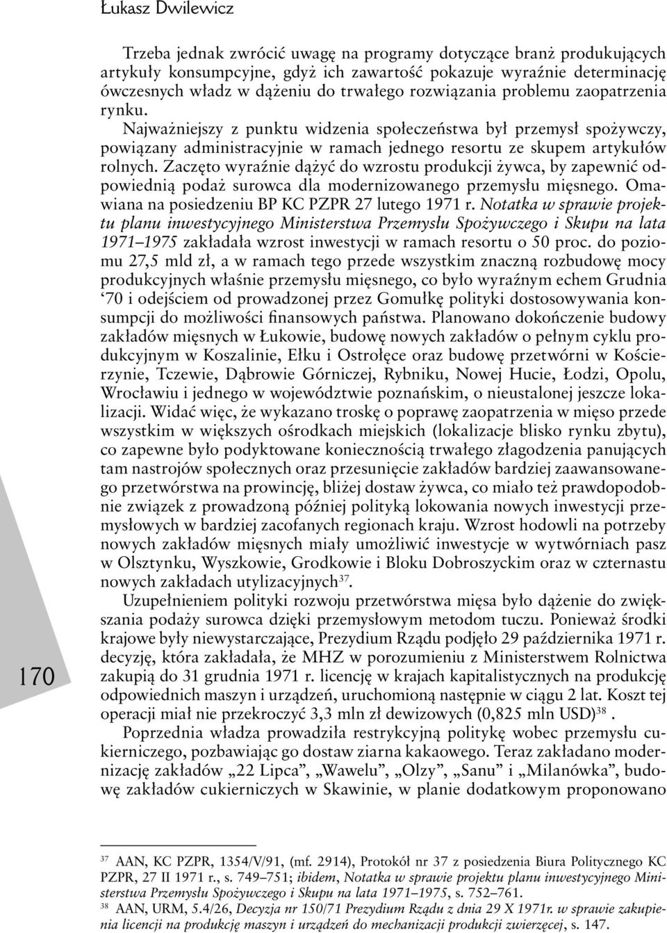 Zaczęto wyraźnie dążyć do wzrostu produkcji żywca, by zapewnić odpowiednią podaż surowca dla modernizowanego przemysłu mięsnego. Omawiana na posiedzeniu BP KC PZPR 27 lutego 1971 r.