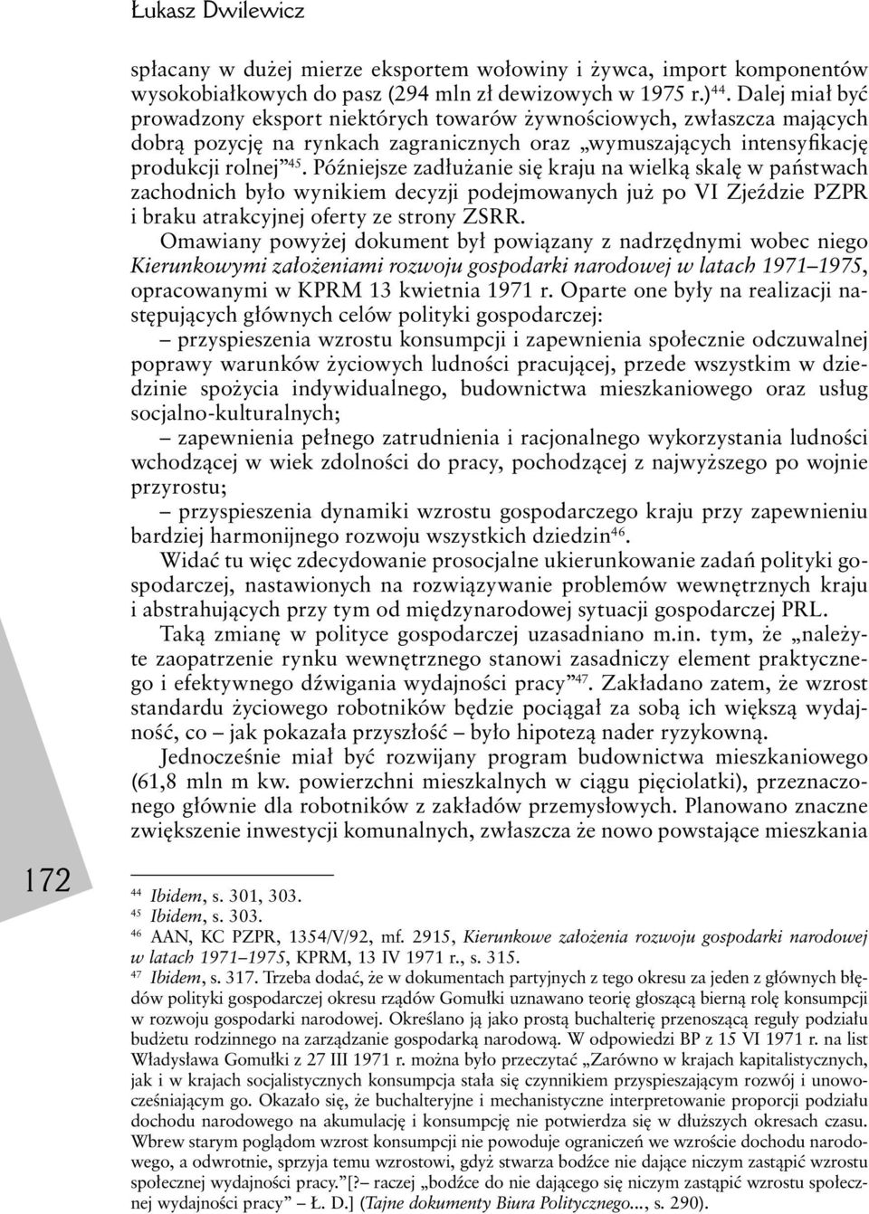 Późniejsze zadłużanie się kraju na wielką skalę w państwach zachodnich było wynikiem decyzji podejmowanych już po VI Zjeździe PZPR i braku atrakcyjnej oferty ze strony ZSRR.