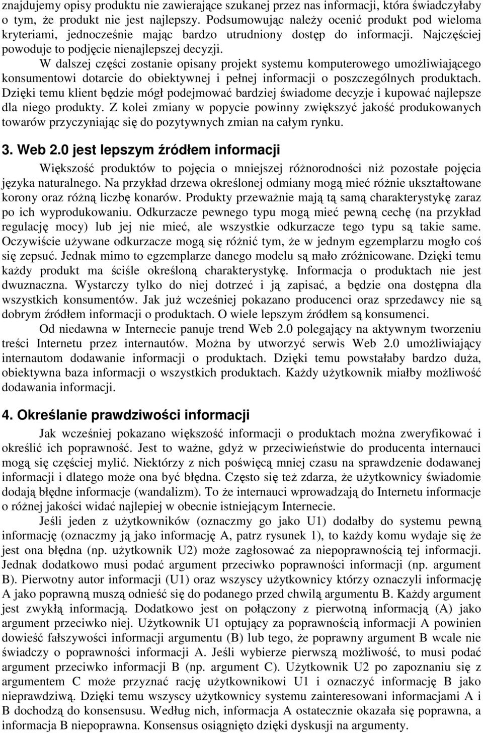 W dalszej części zostanie opisany projekt systemu komputerowego umożliwiającego konsumentowi dotarcie do obiektywnej i pełnej informacji o poszczególnych produktach.