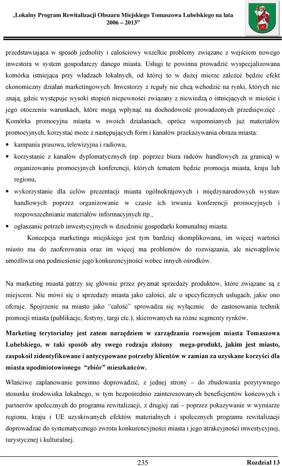 Inwestorzy z reguły nie chcą wchodzić na rynki, których nie znają, gdzie występuje wysoki stopień niepewności związany z niewiedzą o istniejących w mieście i jego otoczeniu warunkach, które mogą