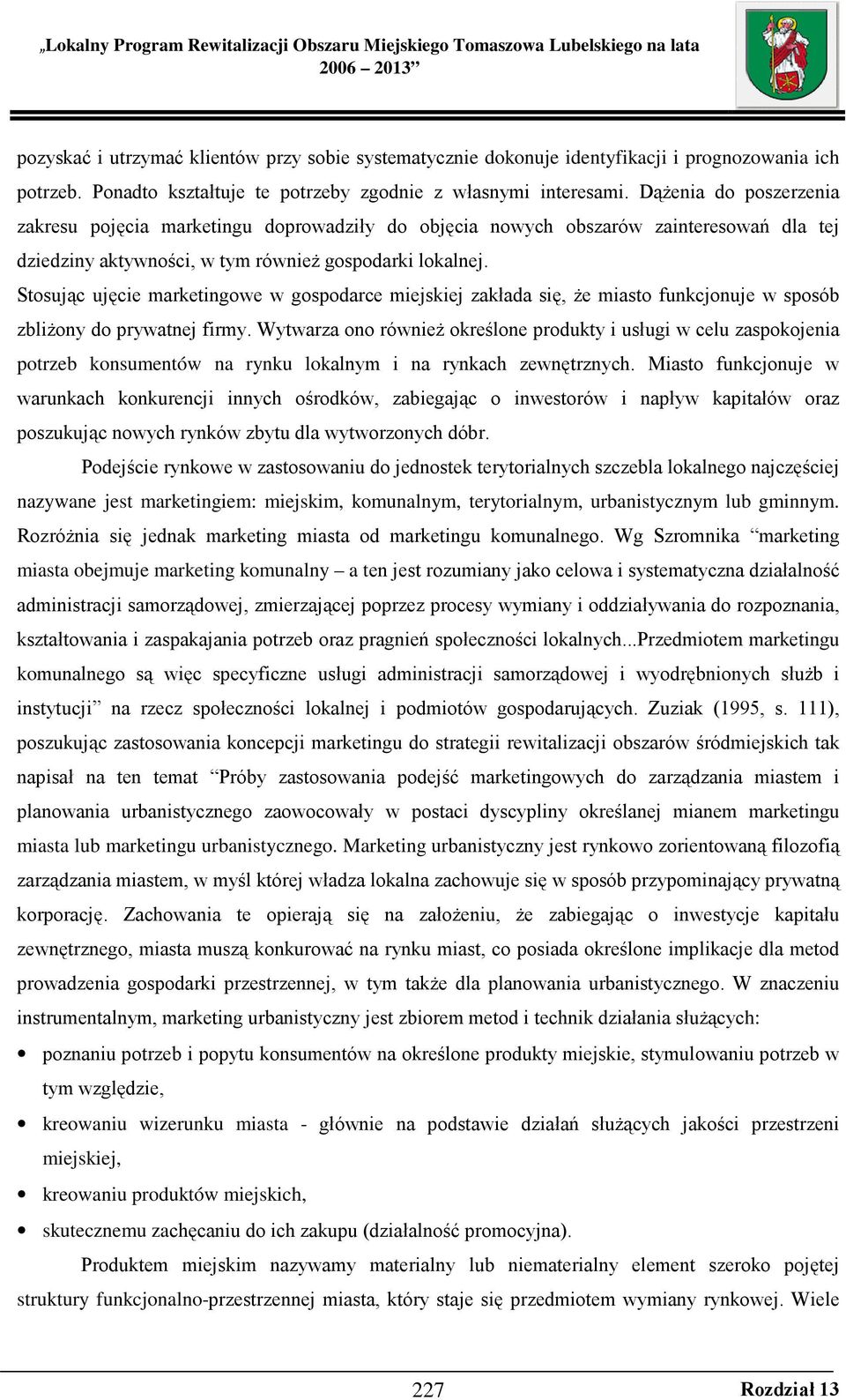 Stosując ujęcie marketingowe w gospodarce miejskiej zakłada się, Ŝe miasto funkcjonuje w sposób zbliŝony do prywatnej firmy.