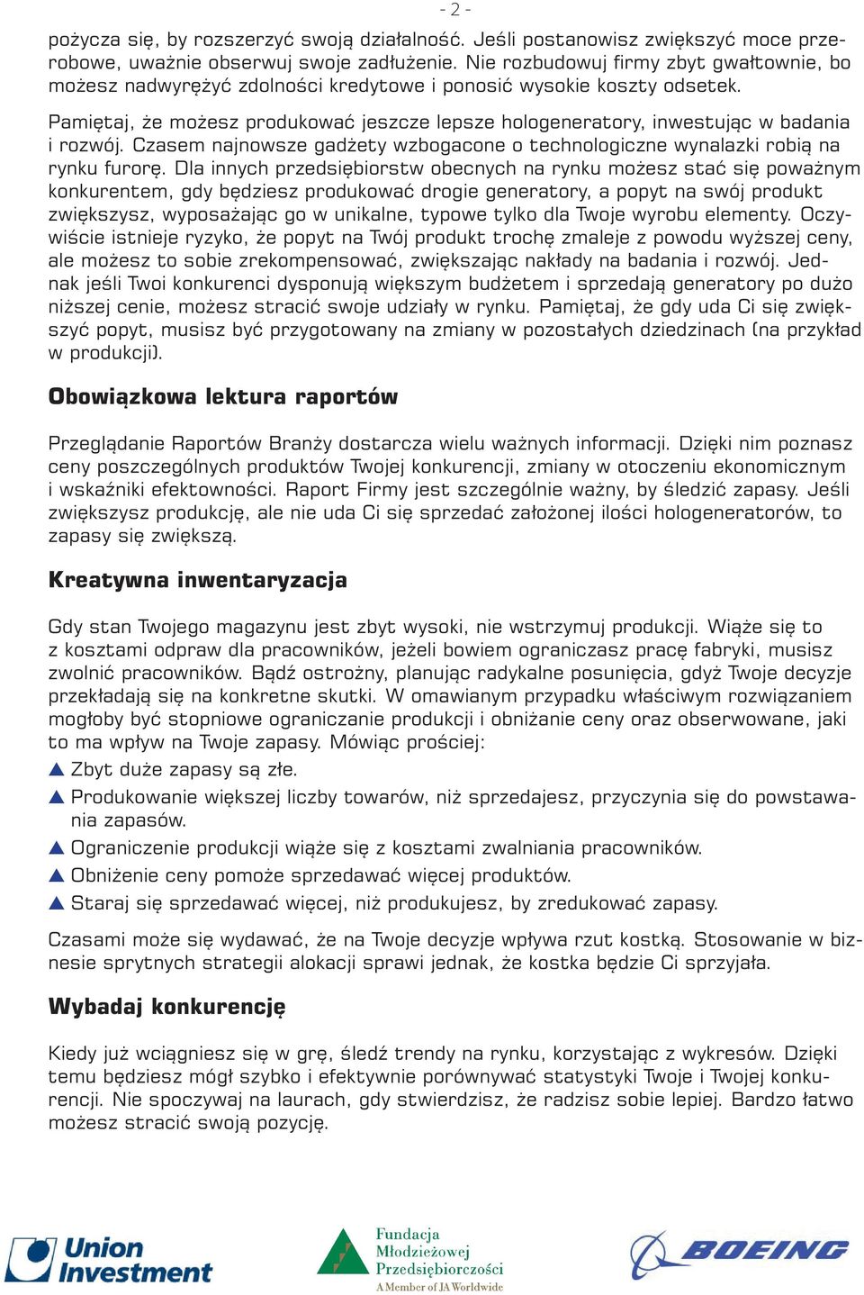 Pamiętaj, że możesz produkować jeszcze lepsze hologeneratory, inwestując w badania i rozwój. Czasem najnowsze gadżety wzbogacone o technologiczne wynalazki robią na rynku furorę.