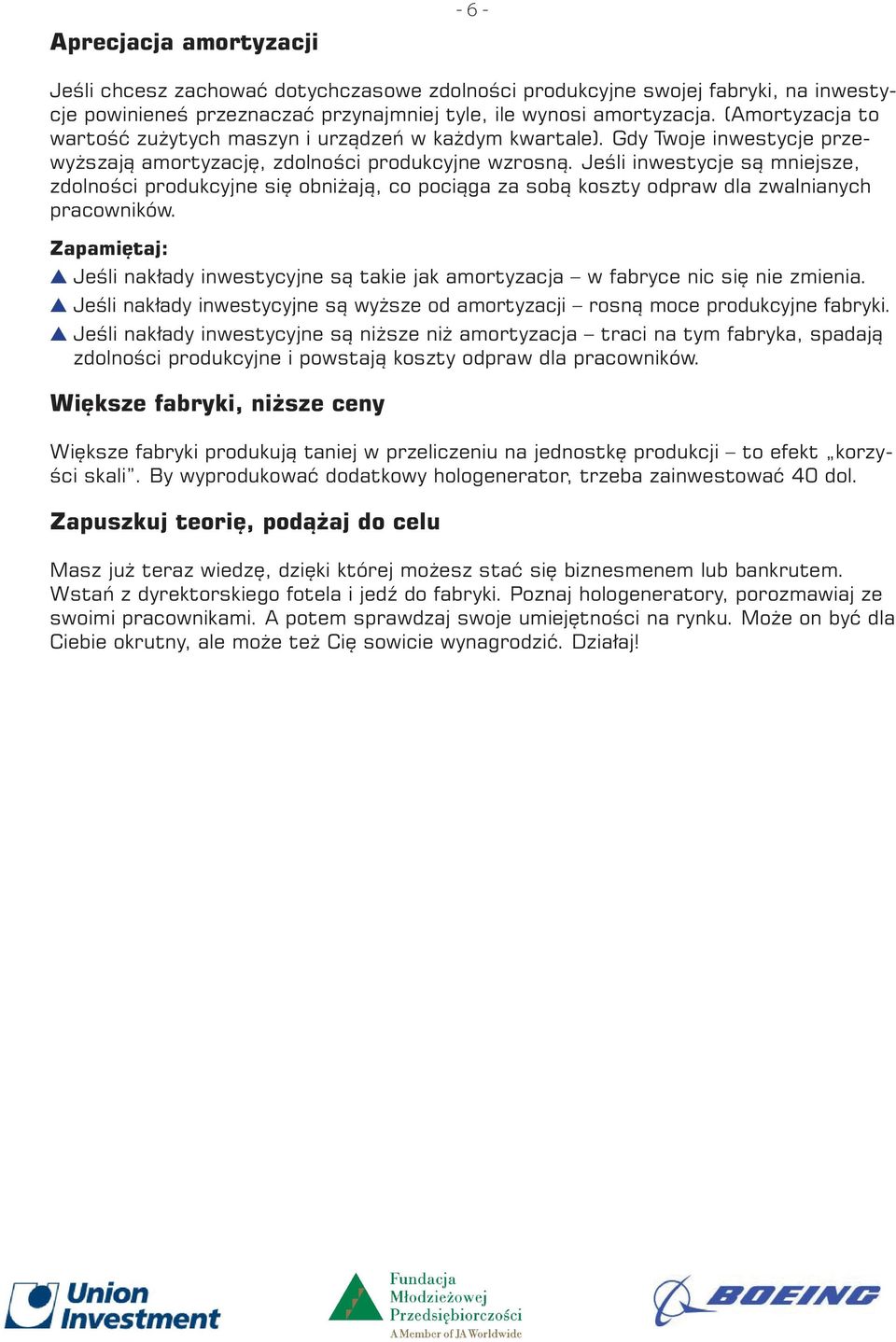 Jeśli inwestycje są mniejsze, zdolności produkcyjne się obniżają, co pociąga za sobą koszty odpraw dla zwalnianych pracowników.