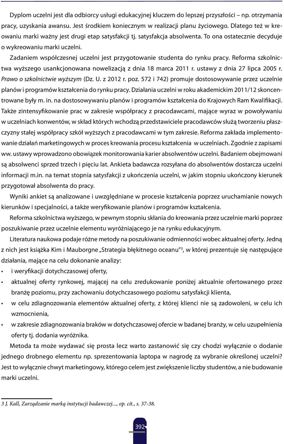 Zadaniem współczesnej uczelni jest przygotowanie studenta do rynku pracy. Reforma szkolnictwa wyższego usankcjonowana nowelizacją z dnia 18 marca 2011 r. ustawy z dnia 27 lipca 2005 r.