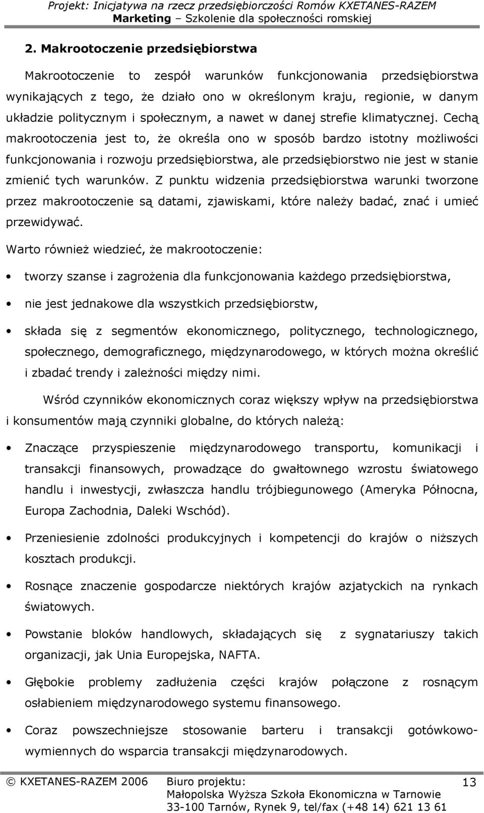 Cechą makrootoczenia jest to, że określa ono w sposób bardzo istotny możliwości funkcjonowania i rozwoju przedsiębiorstwa, ale przedsiębiorstwo nie jest w stanie zmienić tych warunków.