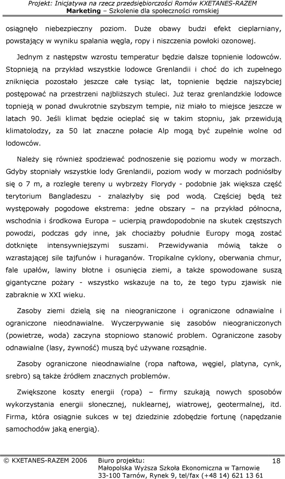 Stopnieją na przykład wszystkie lodowce Grenlandii i choć do ich zupełnego zniknięcia pozostało jeszcze całe tysiąc lat, topnienie będzie najszybciej postępować na przestrzeni najbliższych stuleci.