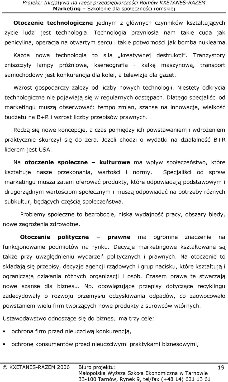 Tranzystory zniszczyły lampy próżniowe, ksereografia - kalkę maszynową, transport samochodowy jest konkurencja dla kolei, a telewizja dla gazet. Wzrost gospodarczy zależy od liczby nowych technologii.