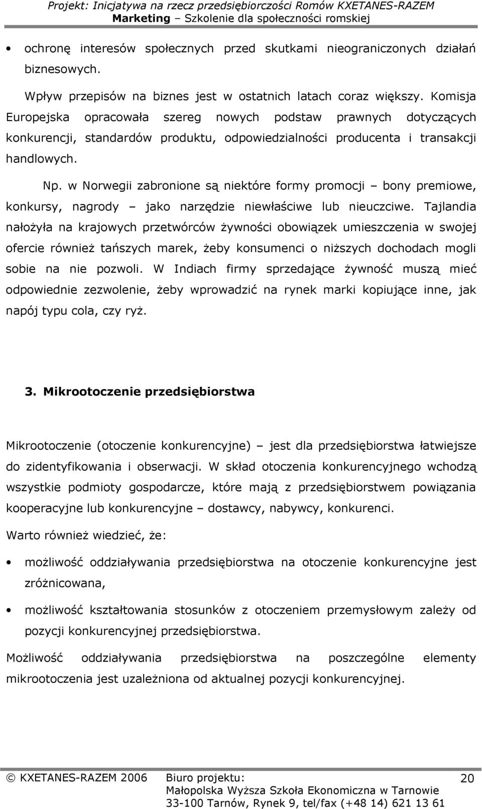 w Norwegii zabronione są niektóre formy promocji bony premiowe, konkursy, nagrody jako narzędzie niewłaściwe lub nieuczciwe.