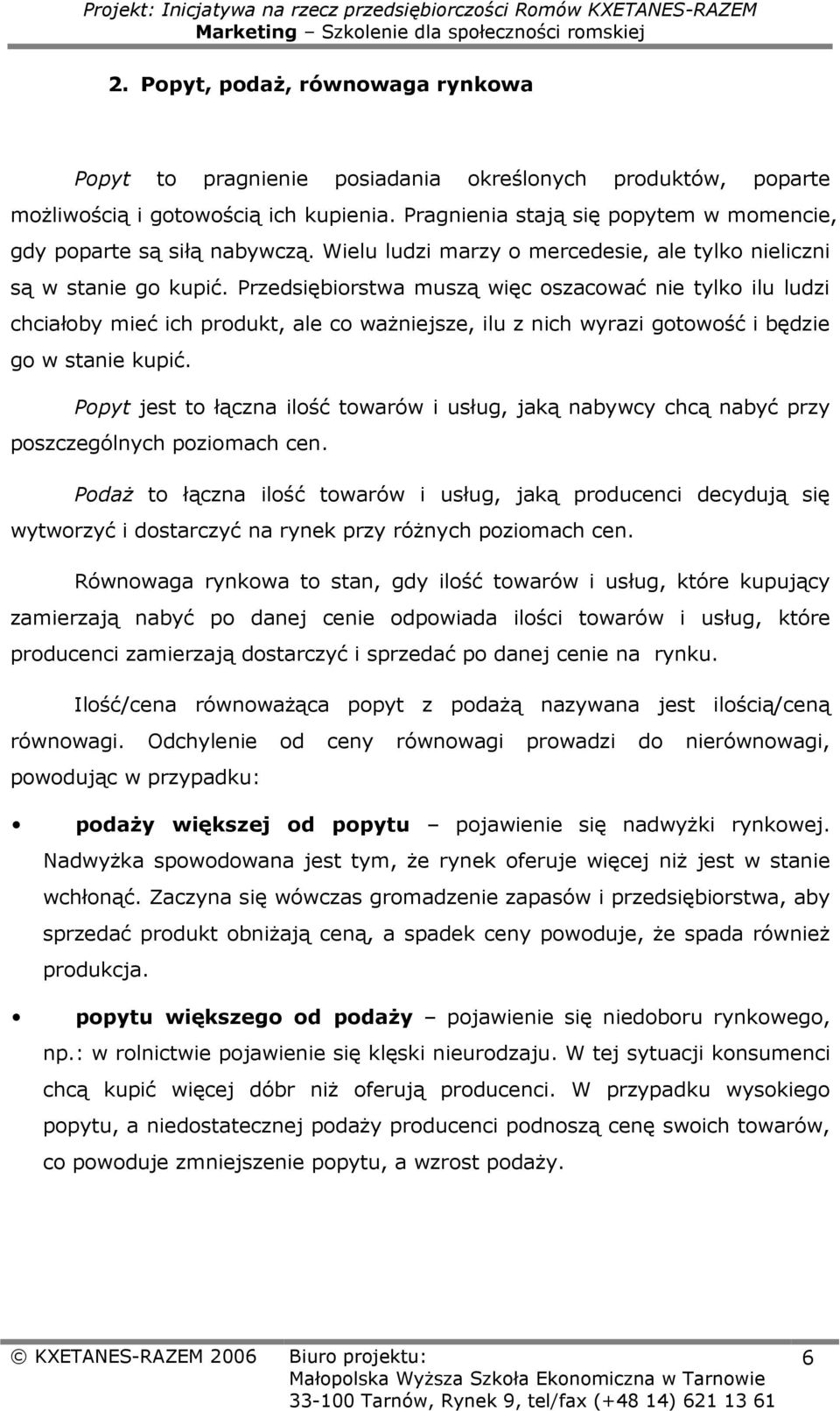 Przedsiębiorstwa muszą więc oszacować nie tylko ilu ludzi chciałoby mieć ich produkt, ale co ważniejsze, ilu z nich wyrazi gotowość i będzie go w stanie kupić.