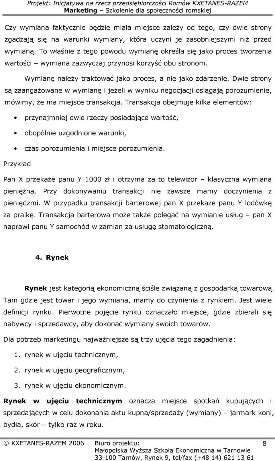 Dwie strony są zaangażowane w wymianę i jeżeli w wyniku negocjacji osiągają porozumienie, mówimy, że ma miejsce transakcja.