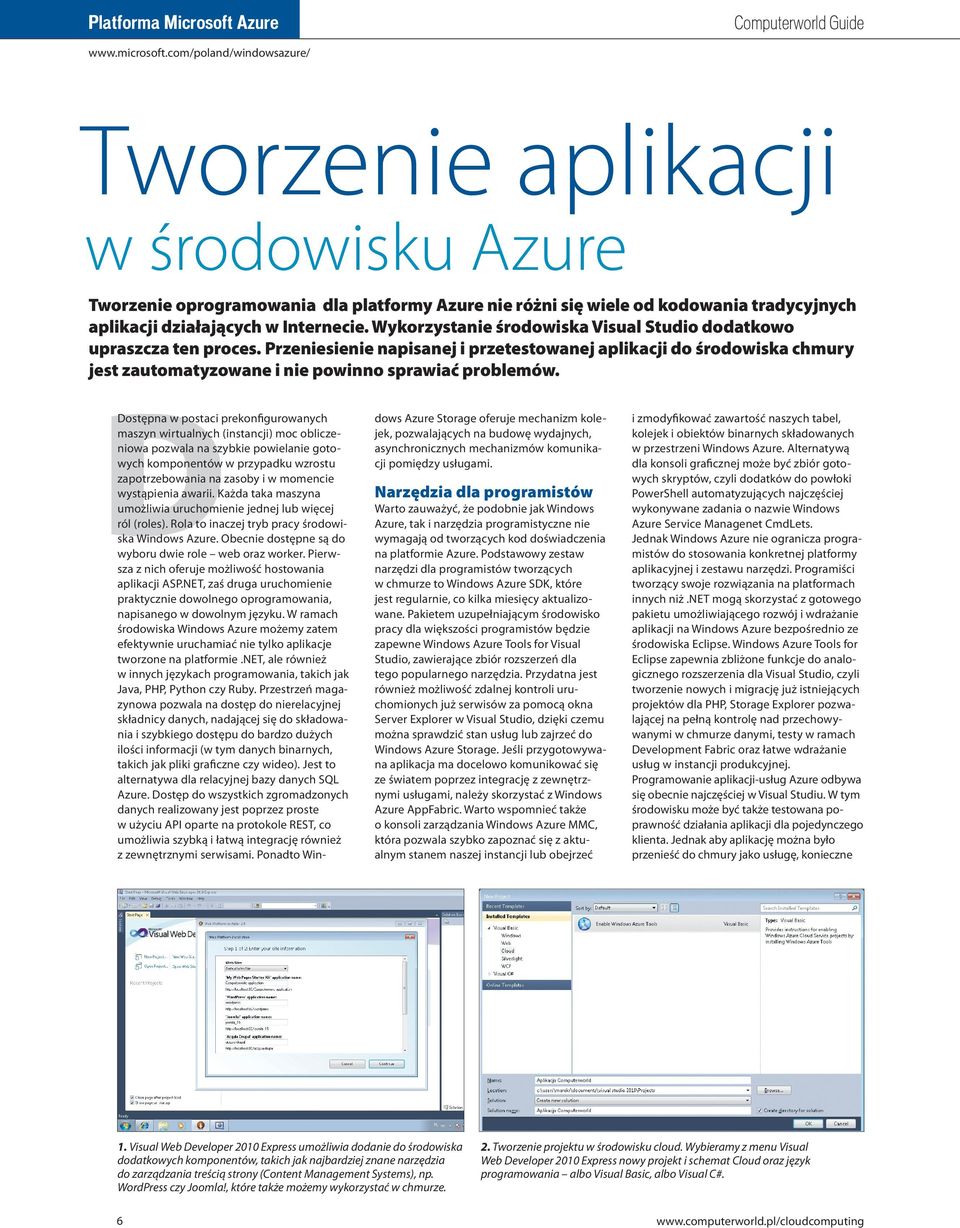 Przeniesienie napisanej i przetestowanej aplikacji do środowiska chmury jest zautomatyzowane i nie powinno sprawiać problemów.