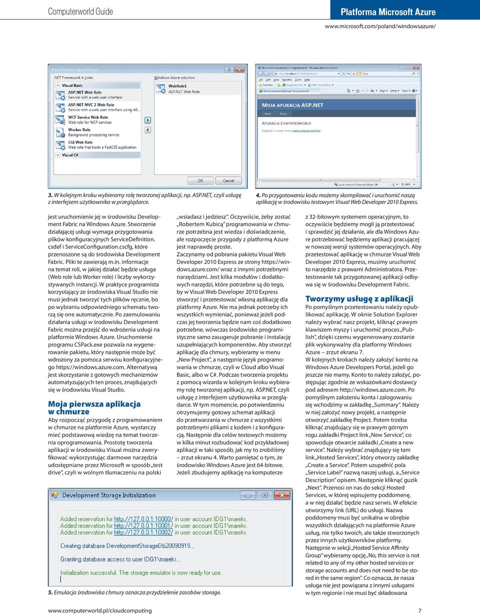 Stworzenie działającej usługi wymaga przygotowania plików konfiguracyjnych ServiceDefinition. csdef i ServiceConfiguration.cscfg, które przenoszone są do środowiska Development Fabric.