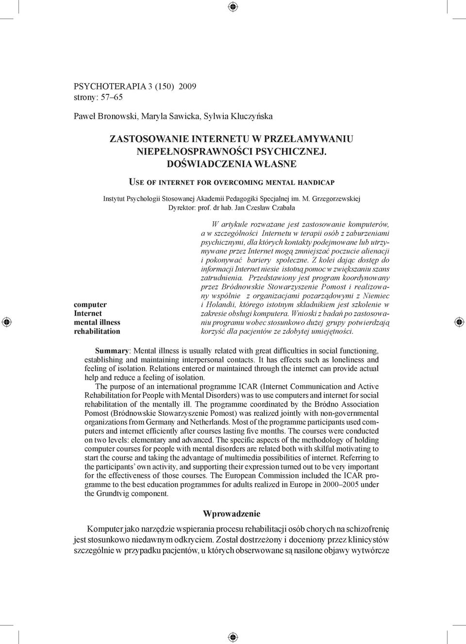 Jan Czesław Czabała computer Internet mental illness rehabilitation W artykule rozważane jest zastosowanie komputerów, a w szczególności Internetu w terapii osób z zaburzeniami psychicznymi, dla