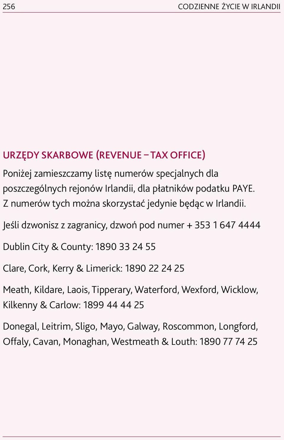 Jeśli dzwonisz z zagranicy, dzwoń pod numer + 353 1 647 4444 Dublin City & County: 1890 33 24 55 Clare, Cork, Kerry & Limerick: 1890 22 24 25 Meath,