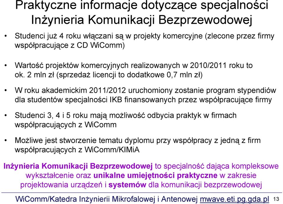 2 mln zł (sprzedaż licencji to dodatkowe 0,7 mln zł) W roku akademickim 2011/2012 uruchomiony zostanie program stypendiów dla studentów specjalności IKB finansowanych przez współpracujące firmy