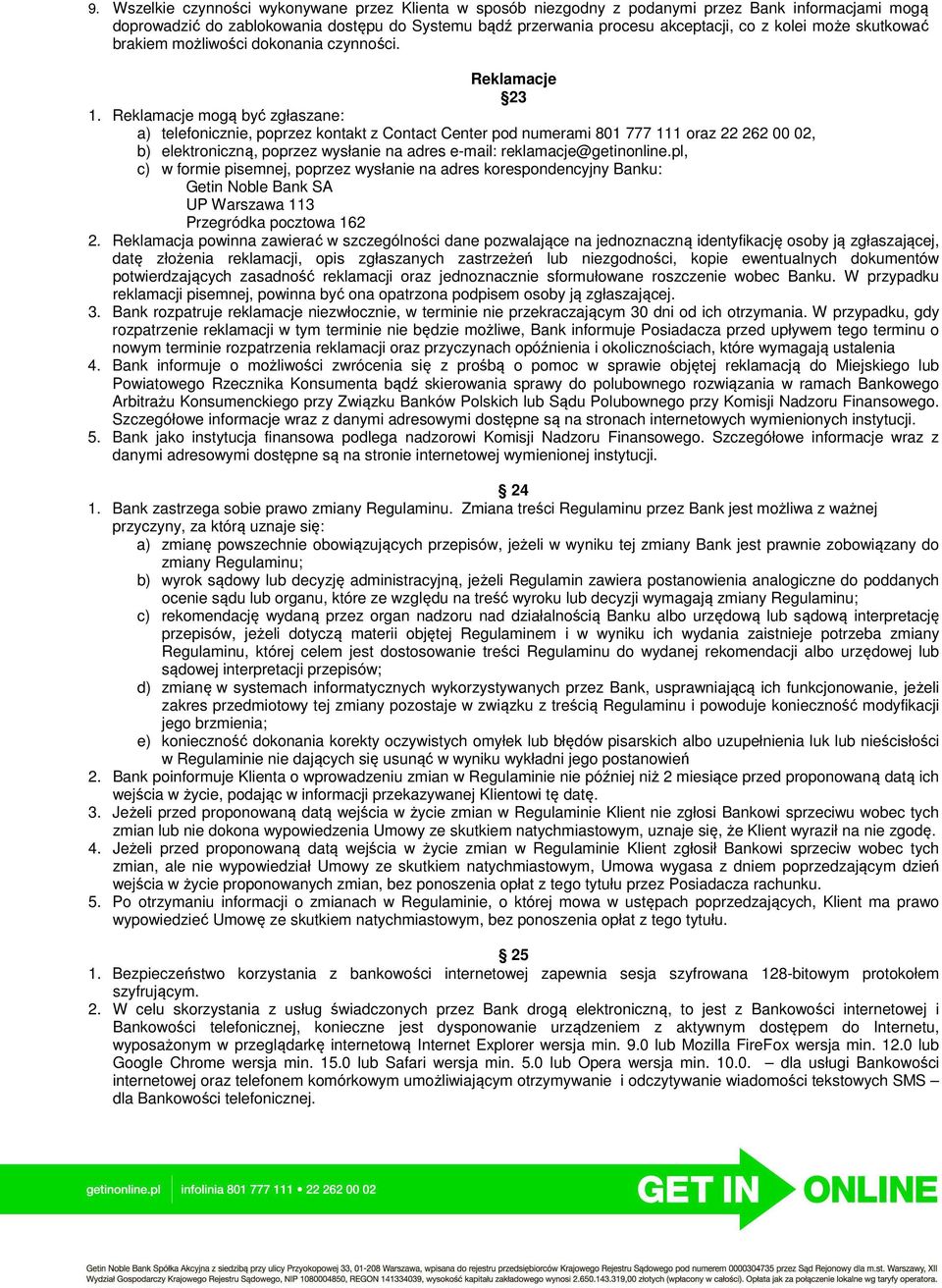 Reklamacje mogą być zgłaszane: a) telefonicznie, poprzez kontakt z Contact Center pod numerami 801 777 111 oraz 22 262 00 02, b) elektroniczną, poprzez wysłanie na adres e-mail: