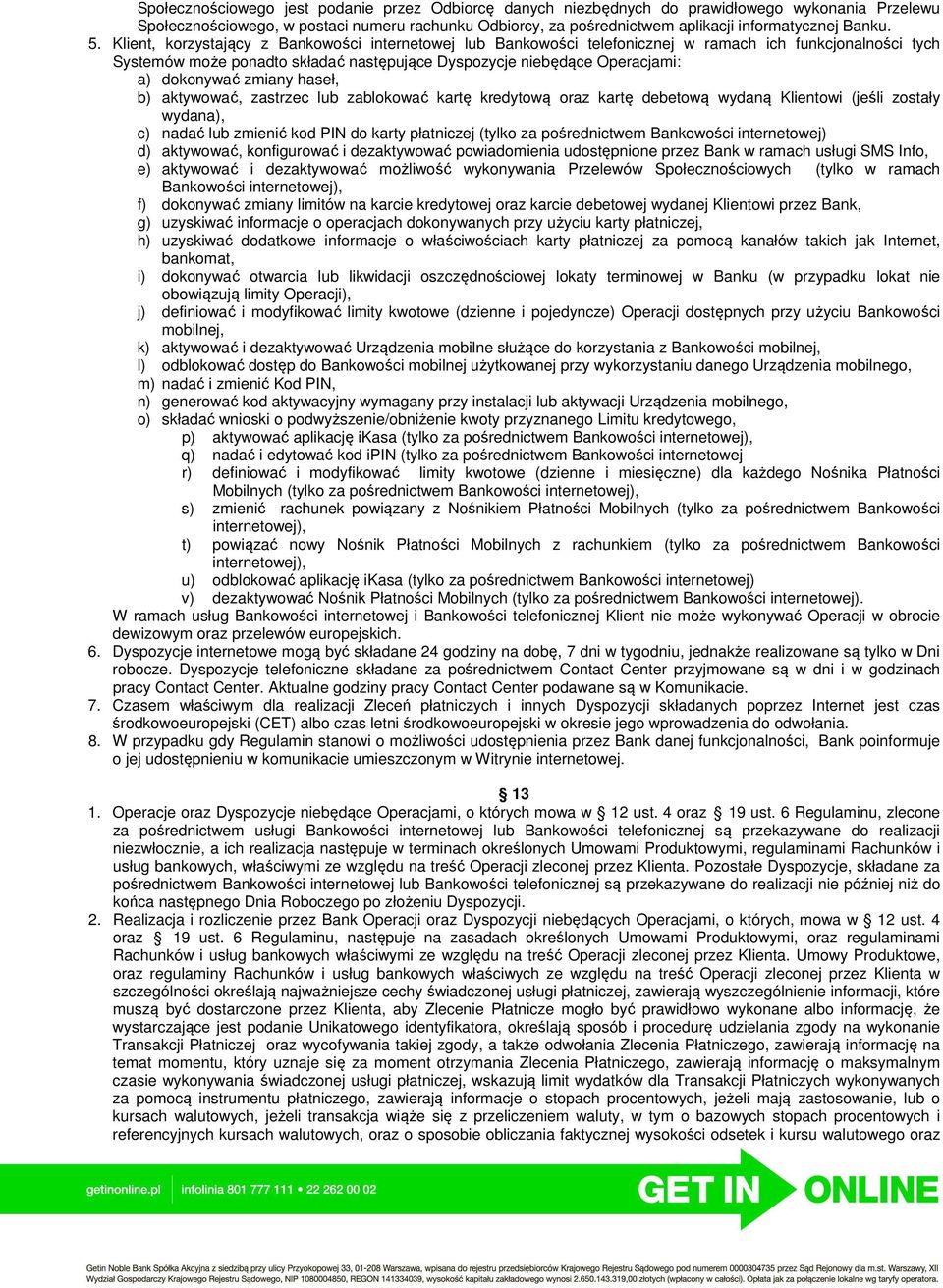 Klient, korzystający z Bankowości internetowej lub Bankowości telefonicznej w ramach ich funkcjonalności tych Systemów może ponadto składać następujące Dyspozycje niebędące Operacjami: a) dokonywać