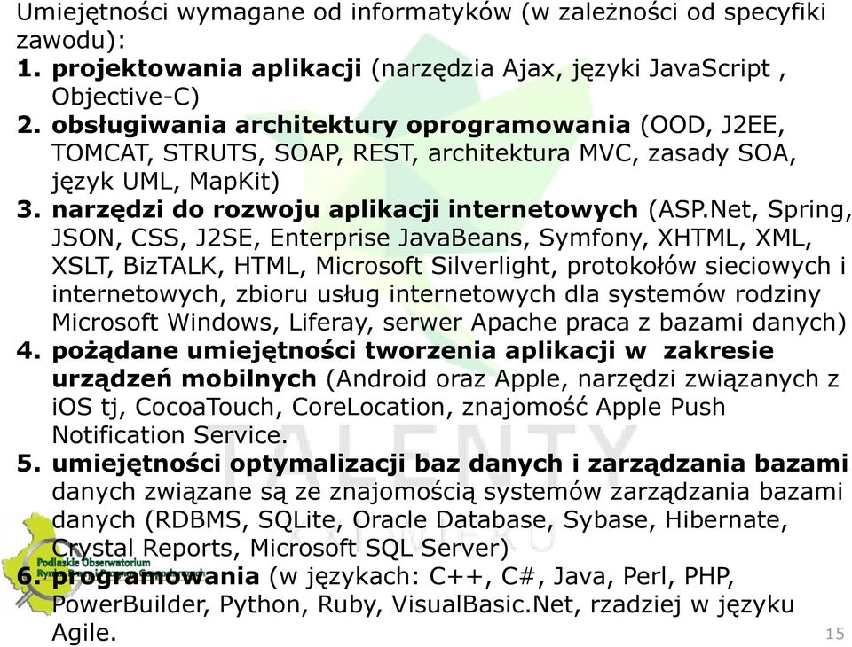 Net, Spring, JSON, CSS, J2SE, EnterpriseJavaBeans, Symfony, XHTML, XML, XSLT, BizTALK, HTML, Microsoft Silverlight, protokołów sieciowych i internetowych, zbioru usług internetowych dla systemów