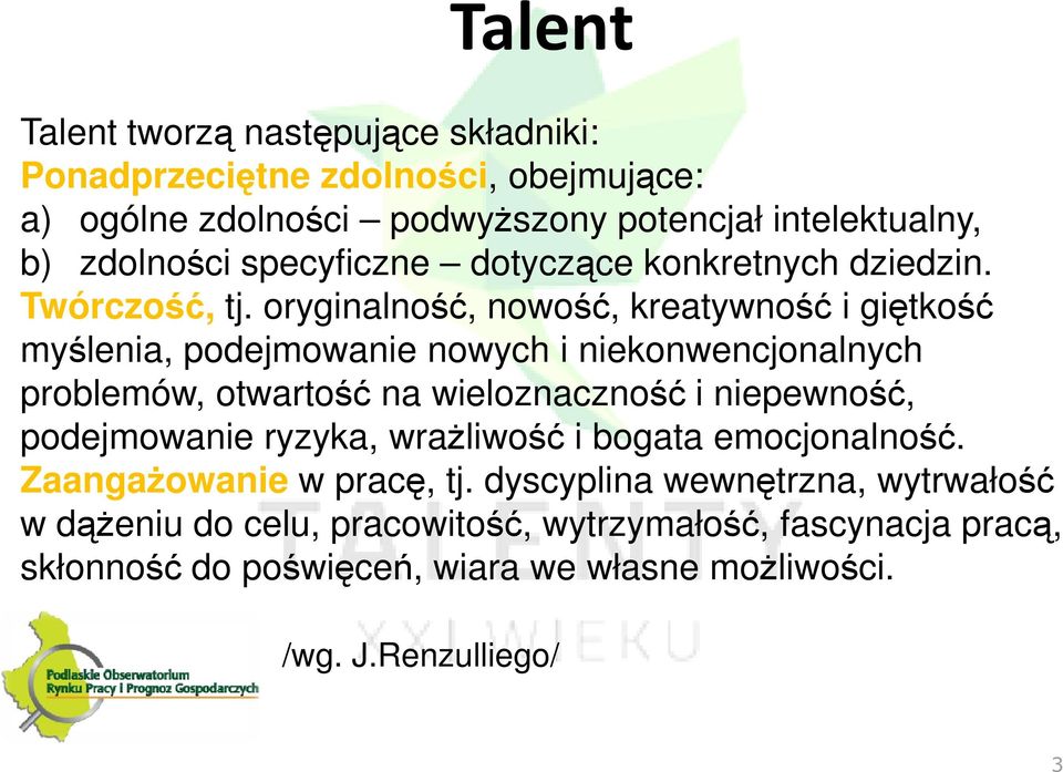 oryginalność, nowość, kreatywność i giętkość myślenia, podejmowanie nowych i niekonwencjonalnych problemów, otwartość na wieloznaczność i niepewność,