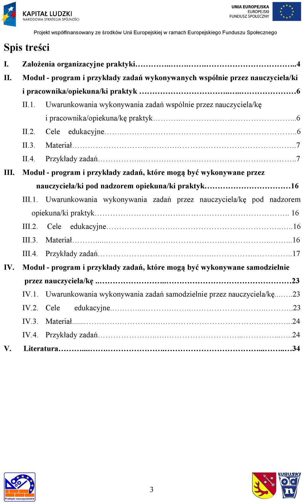 Uwarunkowania wykonywania zadań wspólnie przez nauczyciela/kę i pracownika/opiekuna/kę praktyk.....6 II.2. Cele edukacyjne......6 II.3. Materiał......7 II.4. Przykłady zadań.........7 III.