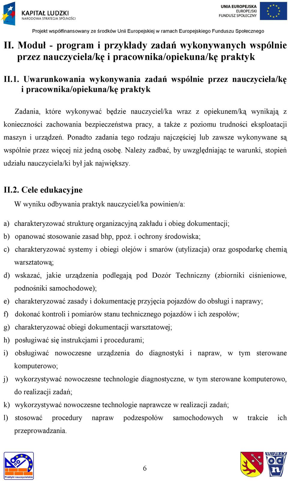 bezpieczeństwa pracy, a także z poziomu trudności eksploatacji maszyn i urządzeń. Ponadto zadania tego rodzaju najczęściej lub zawsze wykonywane są wspólnie przez więcej niż jedną osobę.