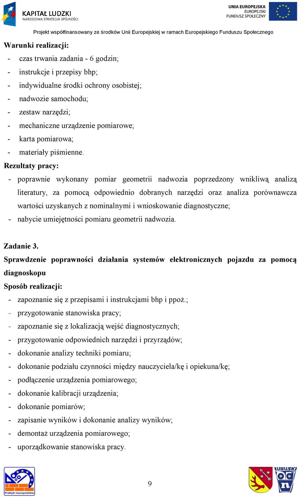 - poprawnie wykonany pomiar geometrii nadwozia poprzedzony wnikliwą analizą literatury, za pomocą odpowiednio dobranych narzędzi oraz analiza porównawcza wartości uzyskanych z nominalnymi i