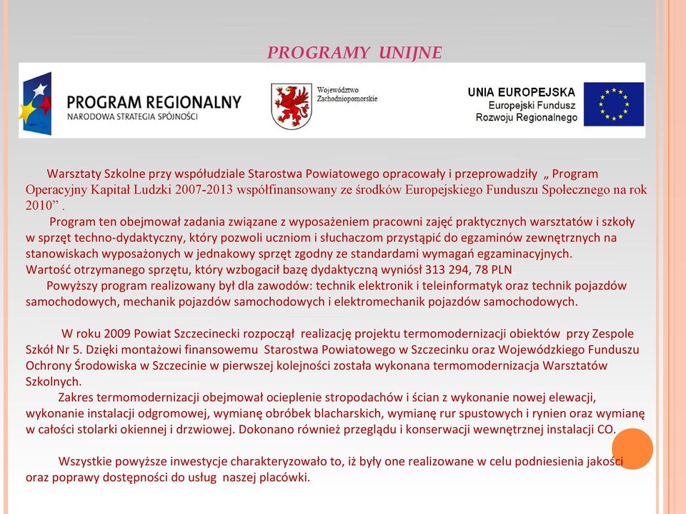 Program ten obejmował zadania związane z wyposażeniem pracowni zajęć praktycznych warsztatów i szkoły w sprzęt techno-dydaktyczny, który pozwoli uczniom i słuchaczom przystąpić do egzaminów