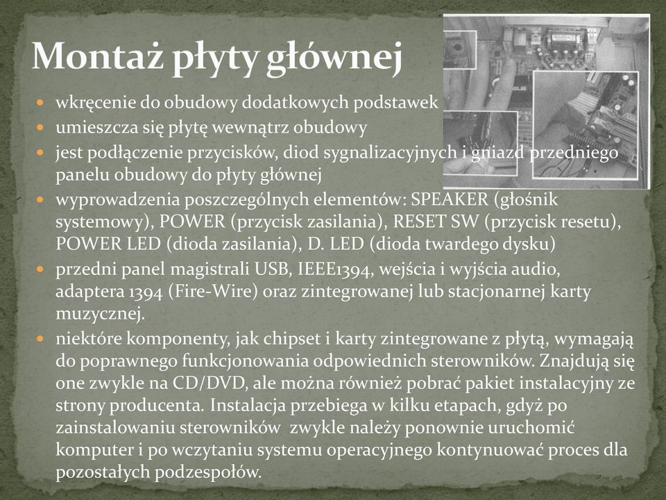 LED (dioda twardego dysku) przedni panel magistrali USB, IEEE1394, wejścia i wyjścia audio, adaptera 1394 (Fire Wire) oraz zintegrowanej lub stacjonarnej karty muzycznej.
