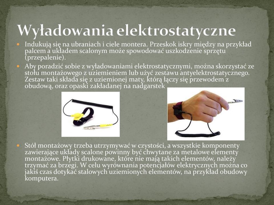 Zestaw taki składa się z uziemionej maty, którą łączy się przewodem z obudową, oraz opaski zakładanej na nadgarstek Stół montażowy trzeba utrzymywać w czystości, a wszystkie komponenty