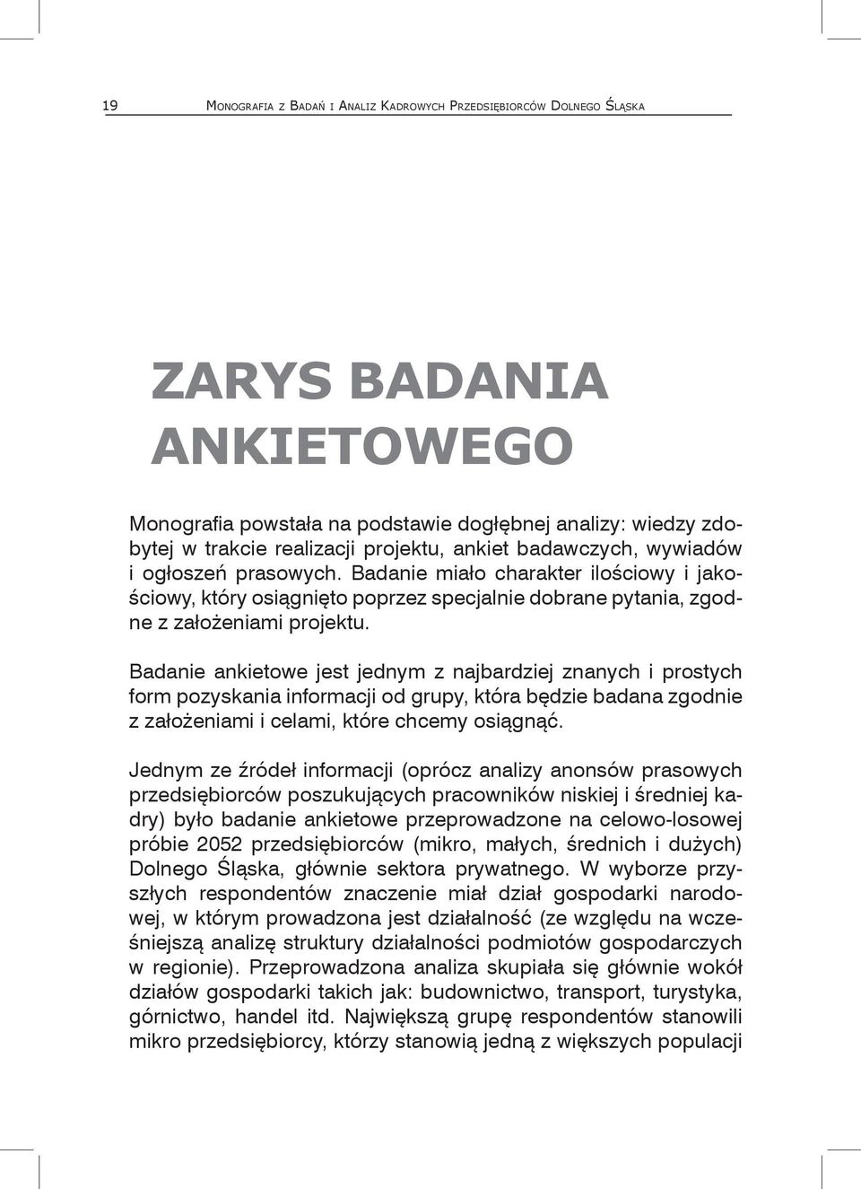 Badanie miało charakter ilościowy i jakościowy, który osiągnięto poprzez specjalnie dobrane pytania, zgodne z założeniami projektu.