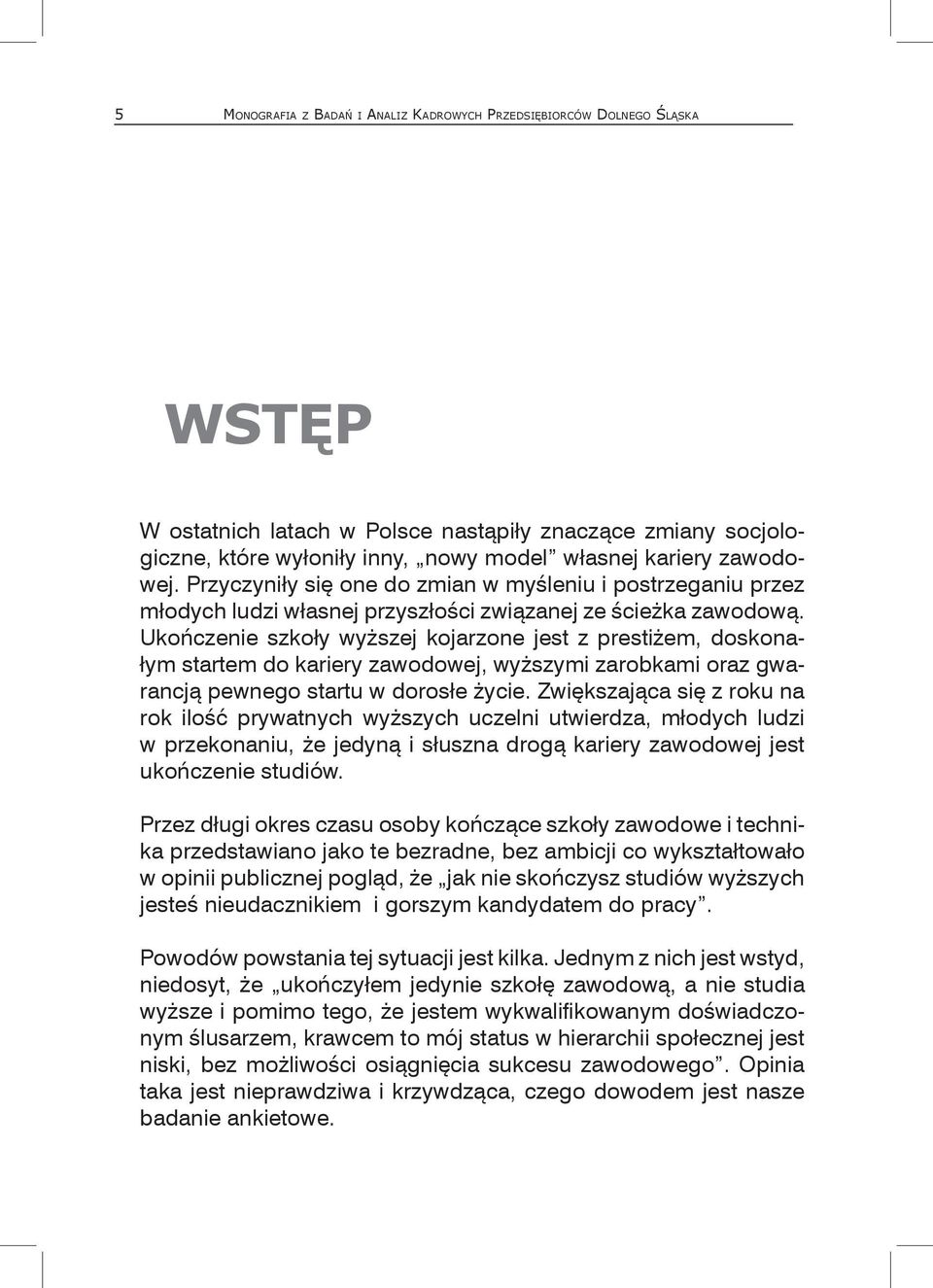 Ukończenie szkoły wyższej kojarzone jest z prestiżem, doskonałym startem do kariery zawodowej, wyższymi zarobkami oraz gwarancją pewnego startu w dorosłe życie.