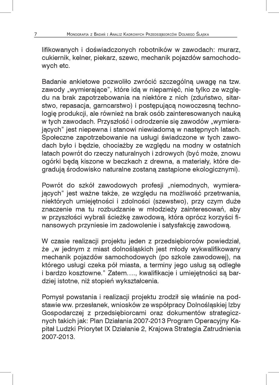 zawody wymierające, które idą w niepamięć, nie tylko ze względu na brak zapotrzebowania na niektóre z nich (zduństwo, sitarstwo, repasacja, garncarstwo) i postępującą nowoczesną technologię