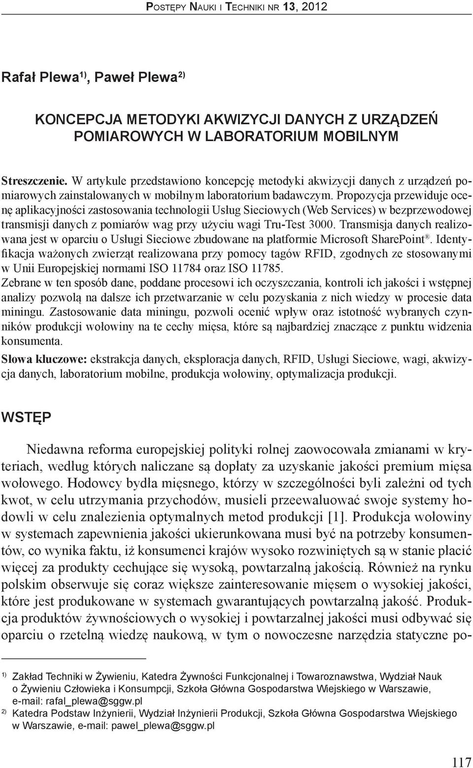 Propozycja przewiduje ocenę aplikacyjności zastosowania technologii Usług Sieciowych (Web Services) w bezprzewodowej transmisji danych z pomiarów wag przy użyciu wagi Tru-Test 3000.