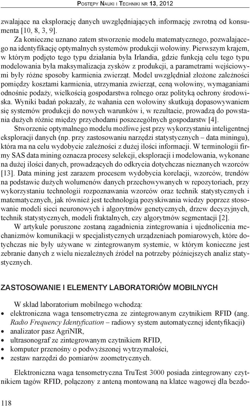 Pierwszym krajem, w którym podjęto tego typu działania była Irlandia, gdzie funkcją celu tego typu modelowania była maksymalizacja zysków z produkcji, a parametrami wejściowymi były różne sposoby