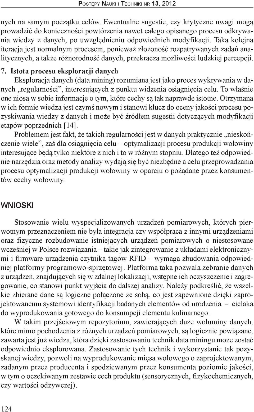 Taka kolejna iteracja jest normalnym procesem, ponieważ złożoność rozpatrywanych zadań analitycznych, a także różnorodność danych, przekracza możliwości ludzkiej percepcji. 7.