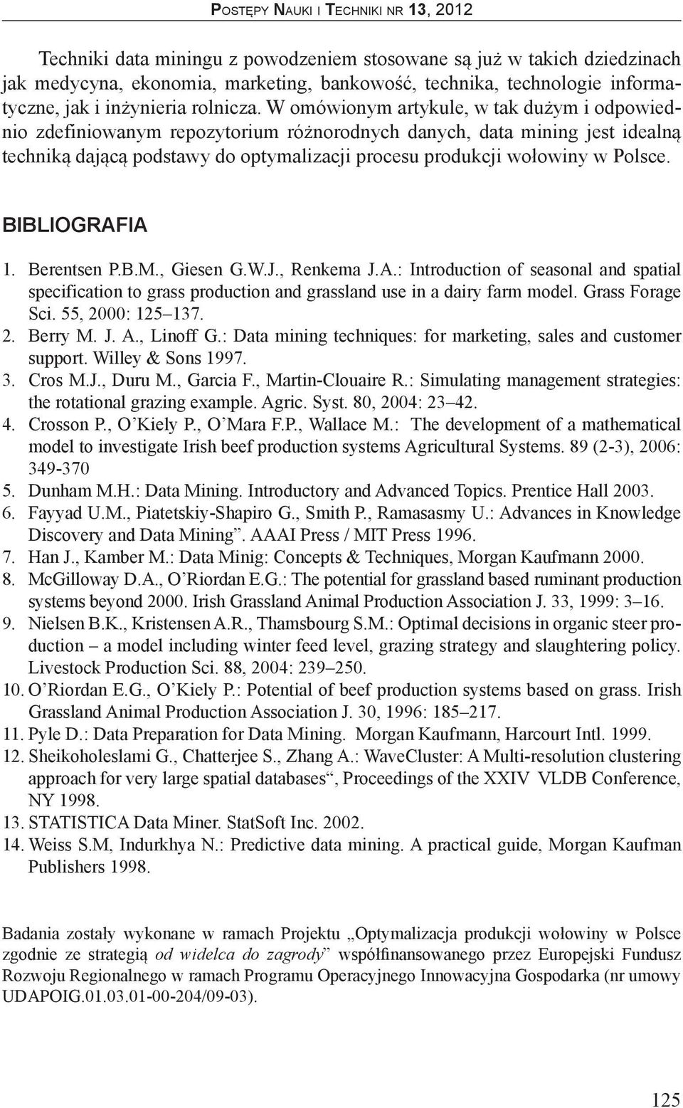 BIBLIOGRAFIA 1. Berentsen P.B.M., Giesen G.W.J., Renkema J.A.: Introduction of seasonal and spatial specification to grass production and grassland use in a dairy farm model. Grass Forage Sci.