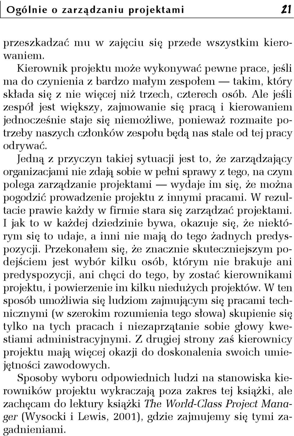 Ale jeśli zespół jest większy, zajmowanie się pracą i kierowaniem jednocześnie staje się niemożliwe, ponieważ rozmaite potrzeby naszych członków zespołu będą nas stale od tej pracy odrywać.