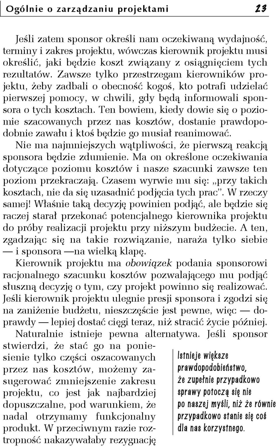 Zawsze tylko przestrzegam kierowników projektu, żeby zadbali o obecność kogoś, kto potrafi udzielać pierwszej pomocy, w chwili, gdy będą informowali sponsora o tych kosztach.