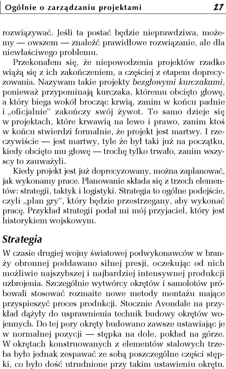 Nazywam takie projekty bezgłowymi kurczakami, ponieważ przypominają kurczaka, któremu obcięto głowę, a który biega wokół brocząc krwią, zanim w końcu padnie i oficjalnie zakończy swój żywot.