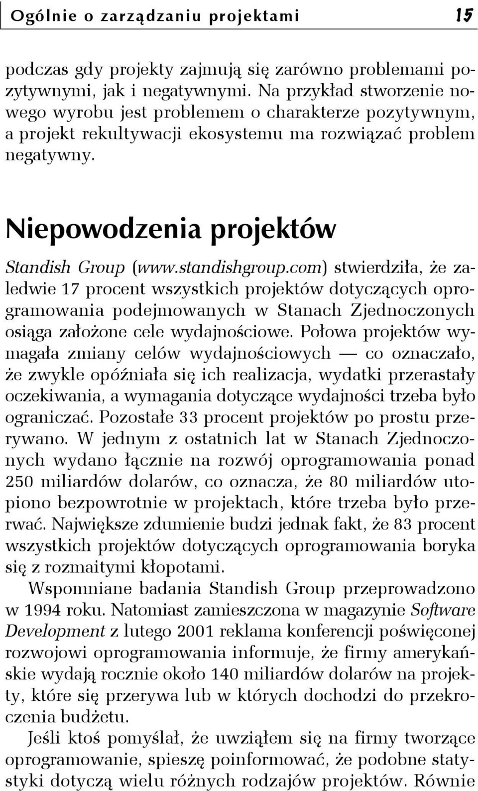 standishgroup.com) stwierdziła, że zaledwie 17 procent wszystkich projektów dotyczących oprogramowania podejmowanych w Stanach Zjednoczonych osiąga założone cele wydajnościowe.