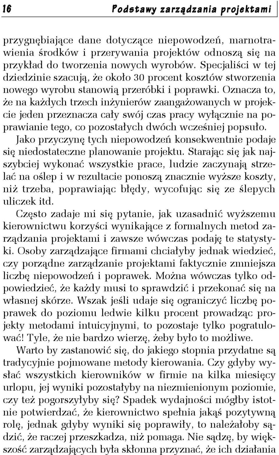 Oznacza to, że na każdych trzech inżynierów zaangażowanych w projekcie jeden przeznacza cały swój czas pracy wyłącznie na poprawianie tego, co pozostałych dwóch wcześniej popsuło.