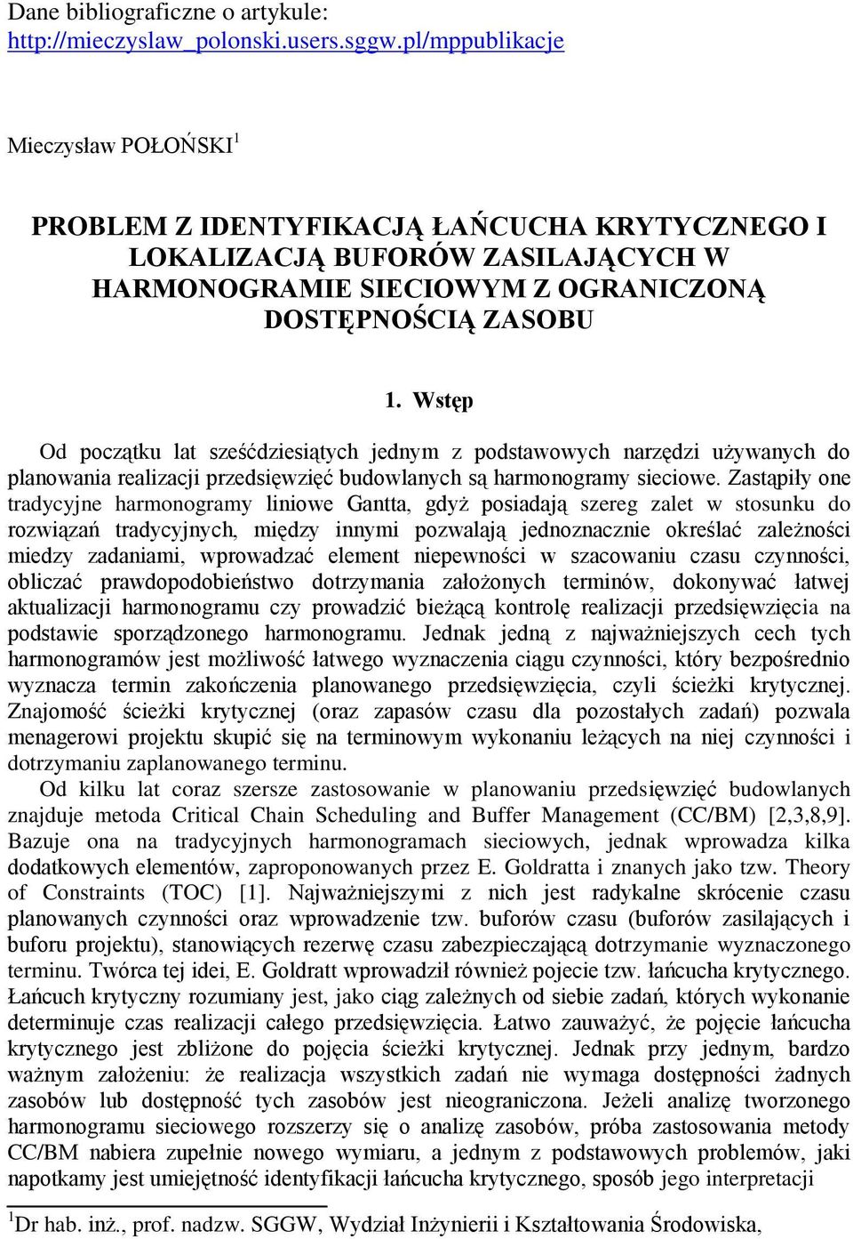 Wstęp Od początku lat sześćdziesiątych jednym z podstawowych narzędzi używanych do planowania realizacji przedsięwzięć budowlanych są harmonogramy sieciowe.