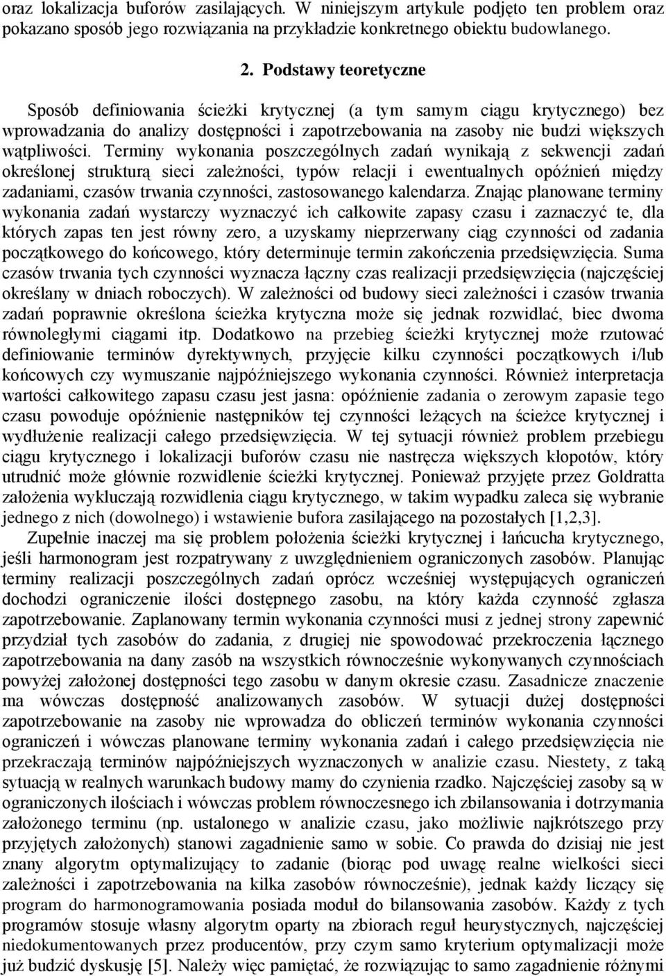 Terminy wykonania poszczególnych zadań wynikają z sekwencji zadań określonej strukturą sieci zależności, typów relacji i ewentualnych opóźnień między zadaniami, czasów trwania czynności,